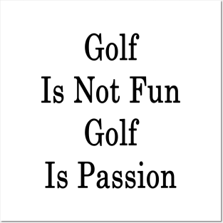 Golf Is Not Fun Golf Is Passion Posters and Art